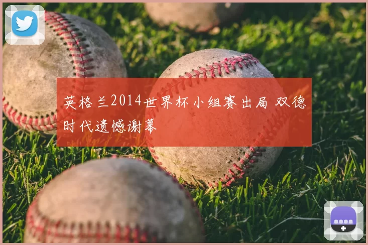 英格兰2014世界杯小组赛出局 双德时代遗憾谢幕