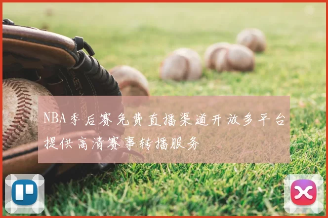 NBA季后赛免费直播渠道开放多平台提供高清赛事转播服务