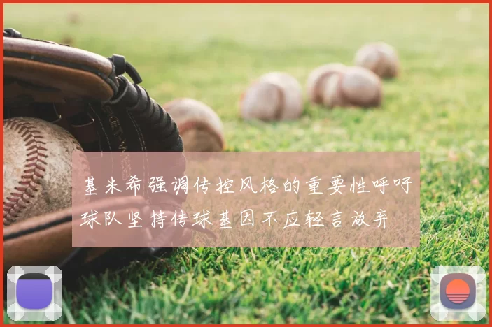 基米希强调传控风格的重要性呼吁球队坚持传球基因不应轻言放弃