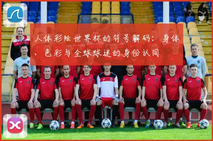 人体彩绘世界杯的符号解码：身体、色彩与全球球迷的身份认同