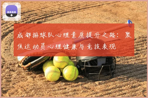成都排球队心理素质提升之路:聚焦运动员心理健康与竞技表现