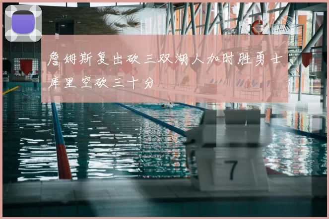 詹姆斯复出砍三双湖人加时胜勇士库里空砍三十分