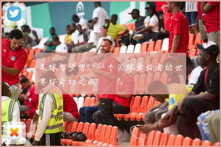 足球与梦想：一个买球爱好者的世界杯奇幻之旅
