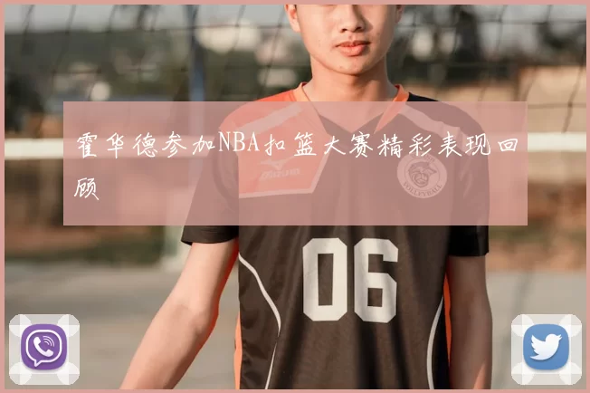 霍华德参加NBA扣篮大赛精彩表现回顾