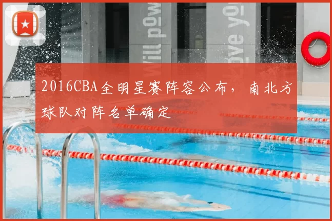 2016CBA全明星赛阵容公布,南北方球队对阵名单确定