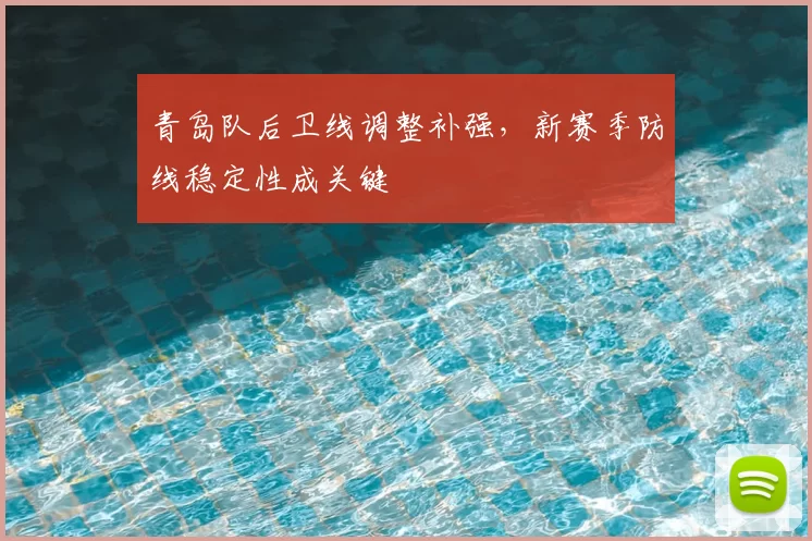 青岛队后卫线调整补强，新赛季防线稳定性成关键