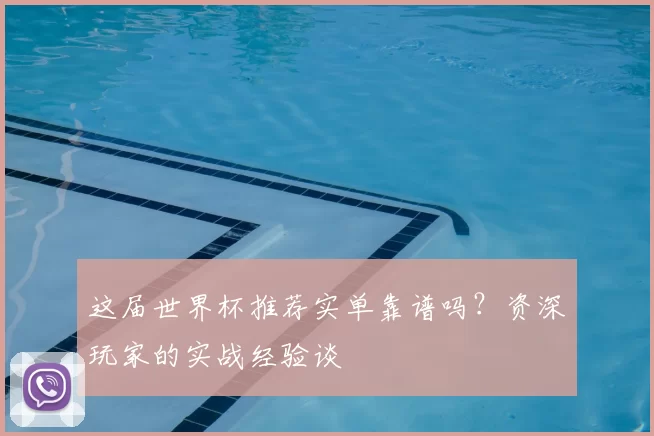 这届世界杯推荐实单靠谱吗？资深玩家的实战经验谈