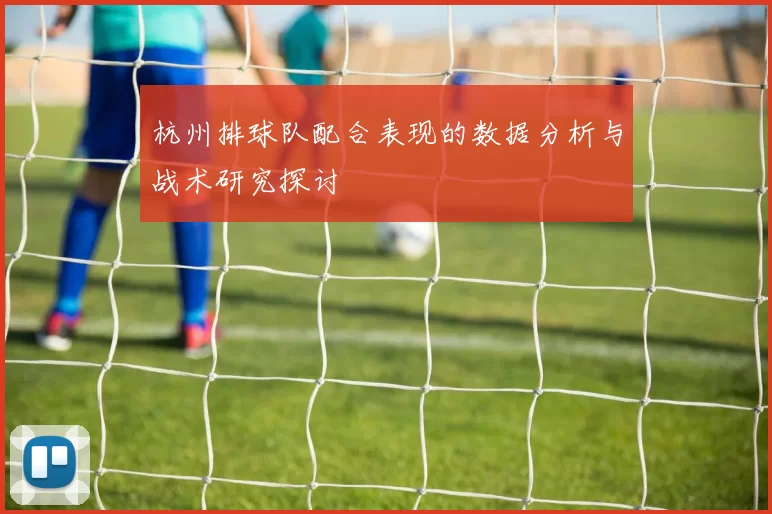 杭州排球队配合表现的数据分析与战术研究探讨