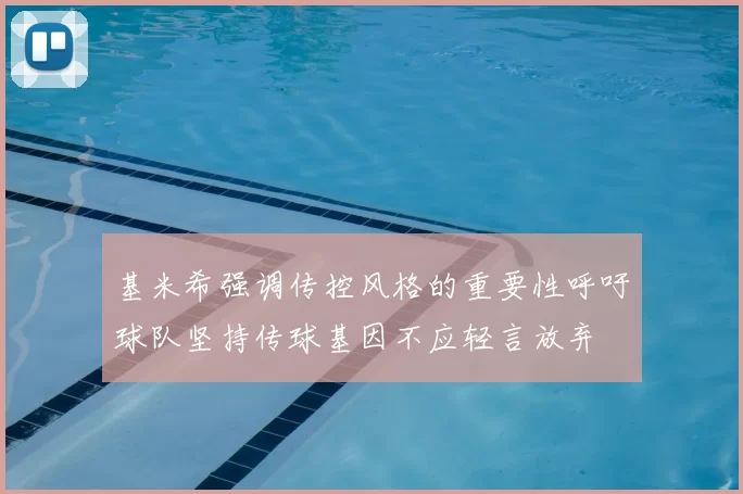 基米希强调传控风格的重要性呼吁球队坚持传球基因不应轻言放弃